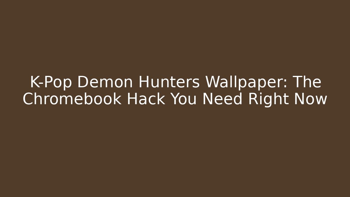 K-Pop Demon Hunters Wallpaper: The Chromebook Hack You Need Right Now