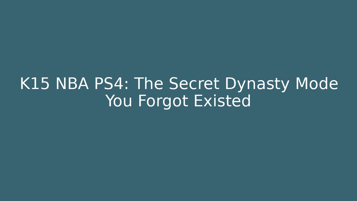 K15 NBA PS4: The Secret Dynasty Mode You Forgot Existed