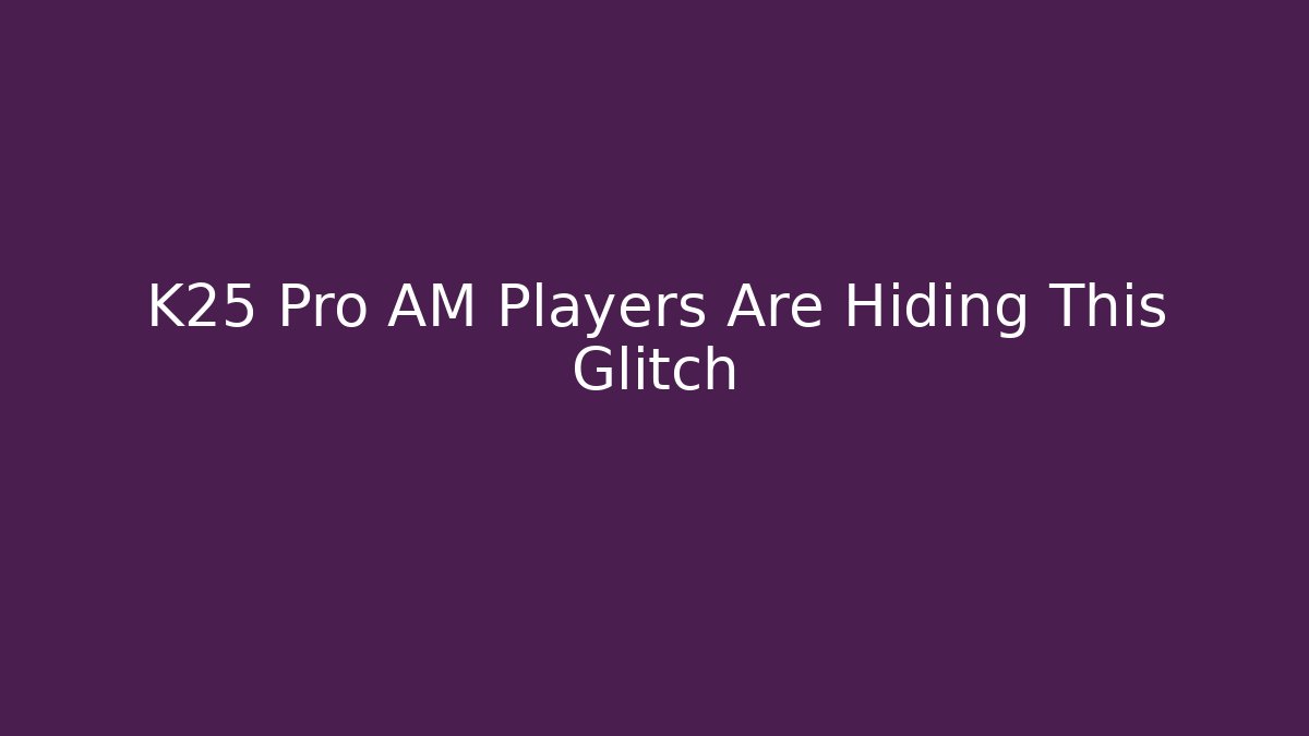 K25 Pro AM Players Are Hiding This Glitch