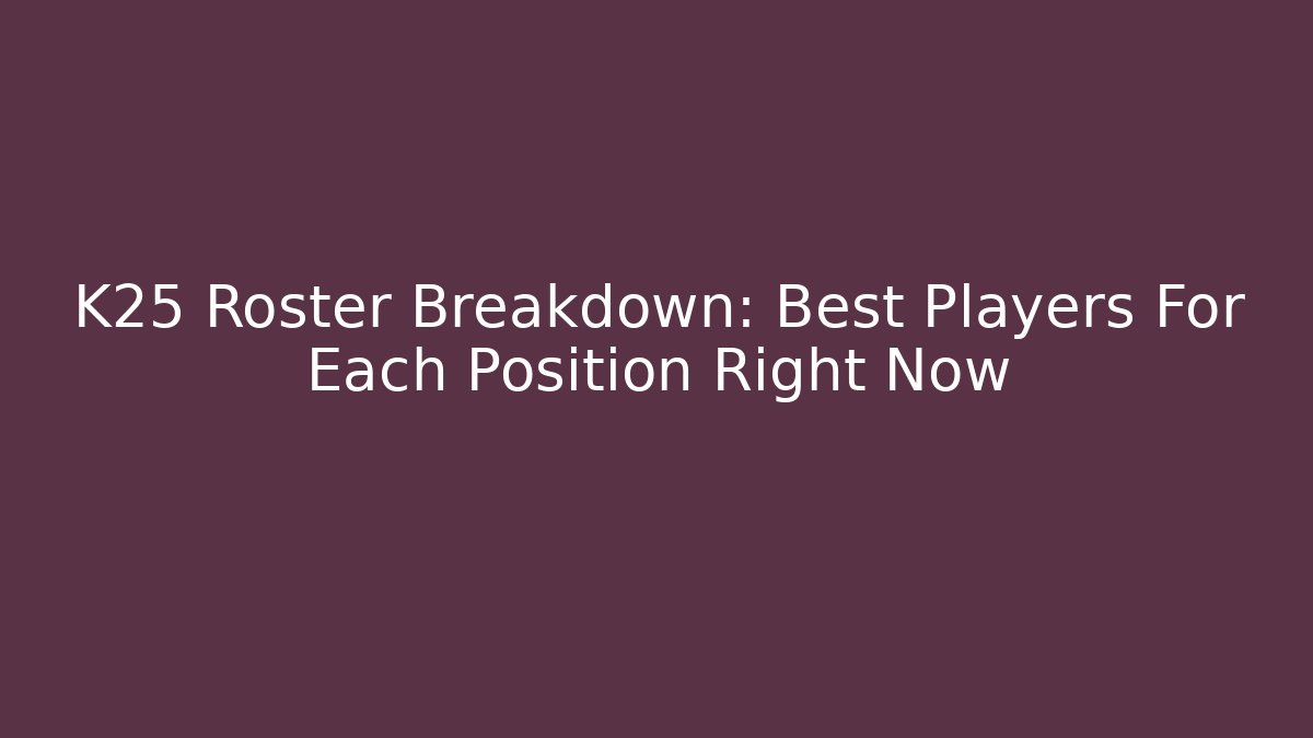 K25 Roster Breakdown: Best Players For Each Position Right Now