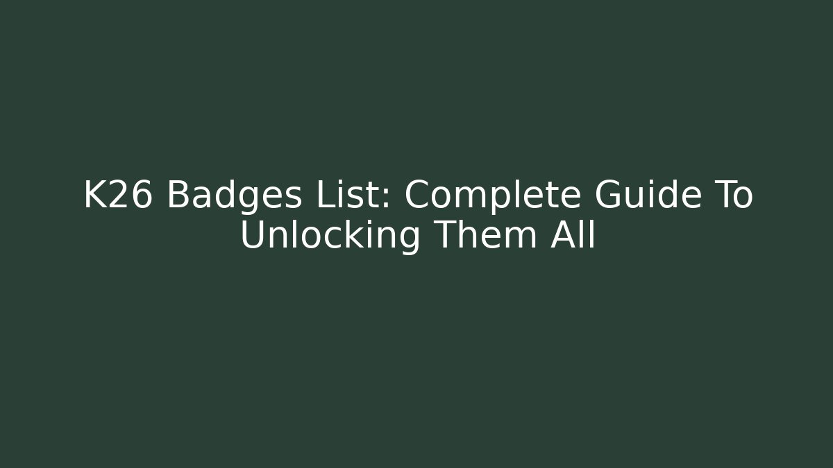 K26 Badges List: Complete Guide To Unlocking Them All