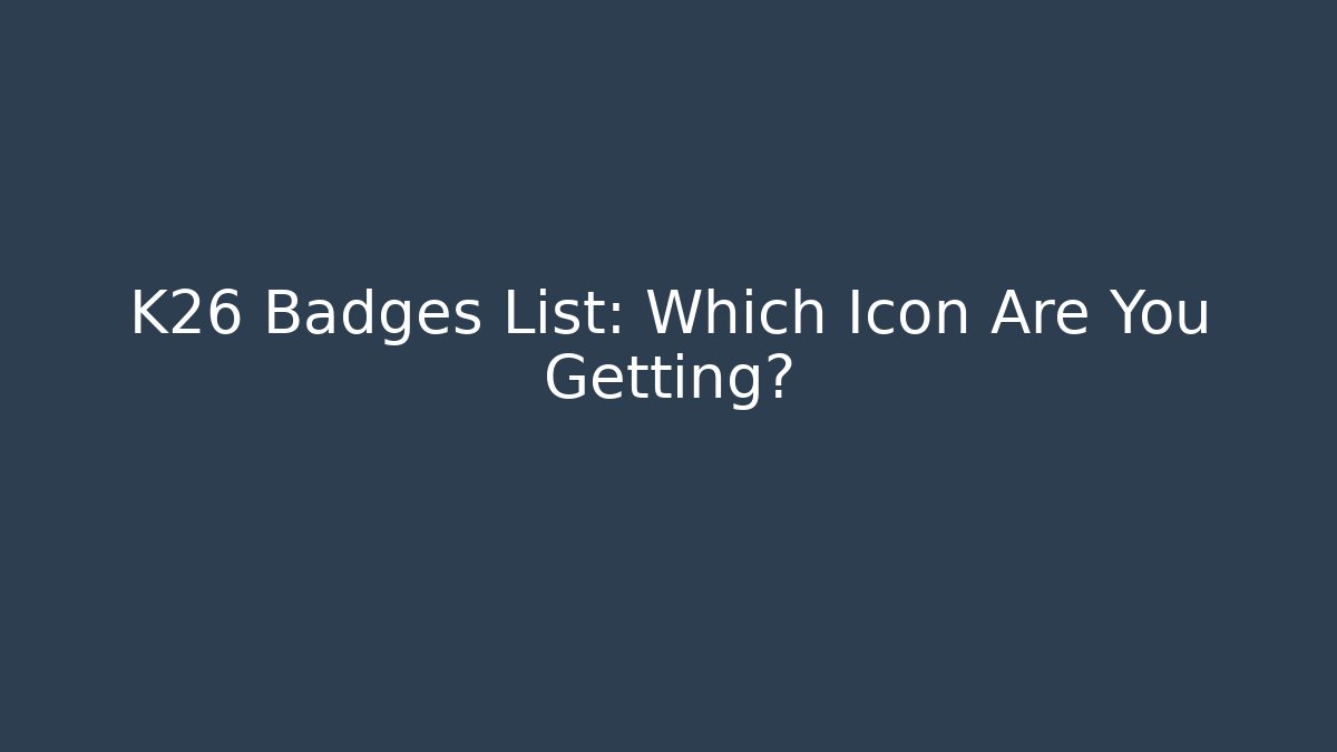 K26 Badges List: Which Icon Are You Getting?