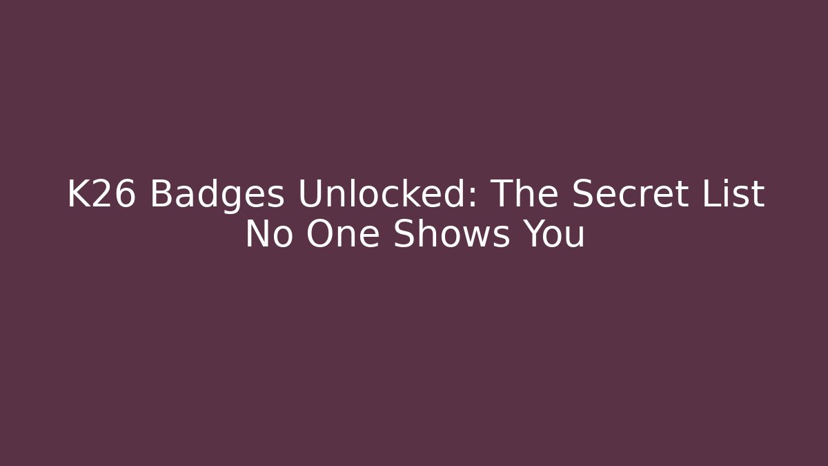 K26 Badges Unlocked: The Secret List No One Shows You