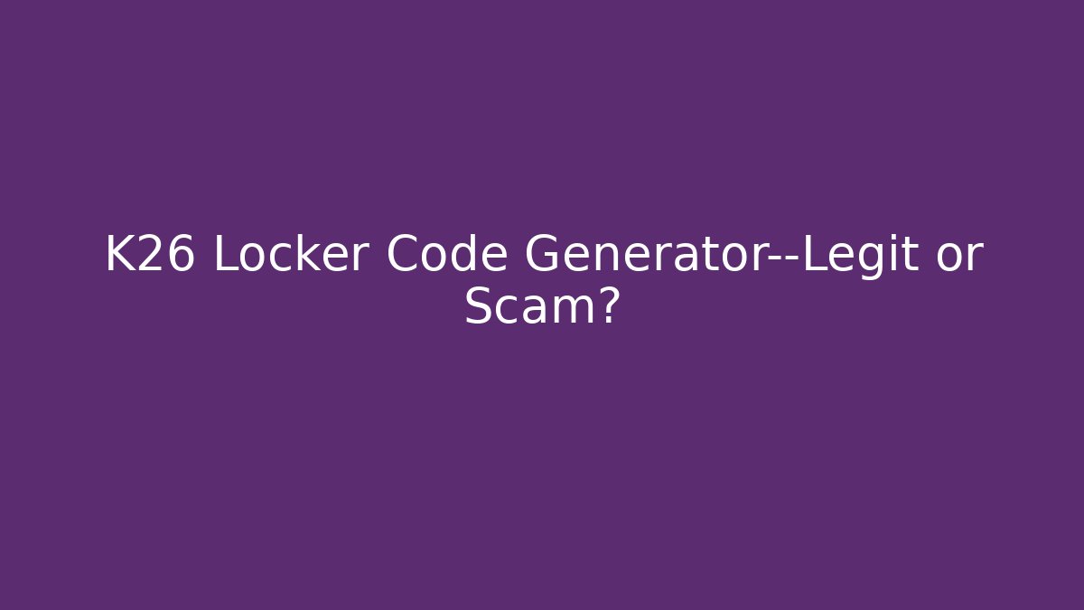 K26 Locker Code Generator—Legit or Scam?