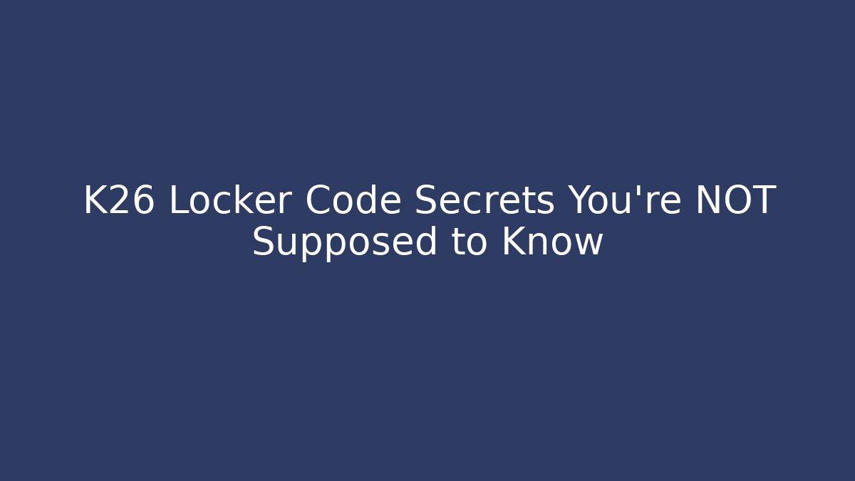 K26 Locker Code Secrets You're NOT Supposed to Know