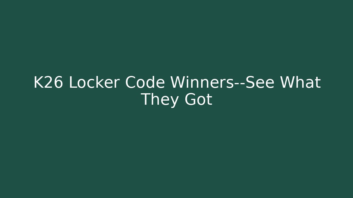 K26 Locker Code Winners—See What They Got - Método de Aprovação