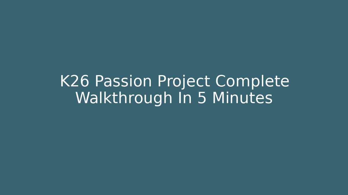 K26 Passion Project Complete Walkthrough In 5 Minutes
