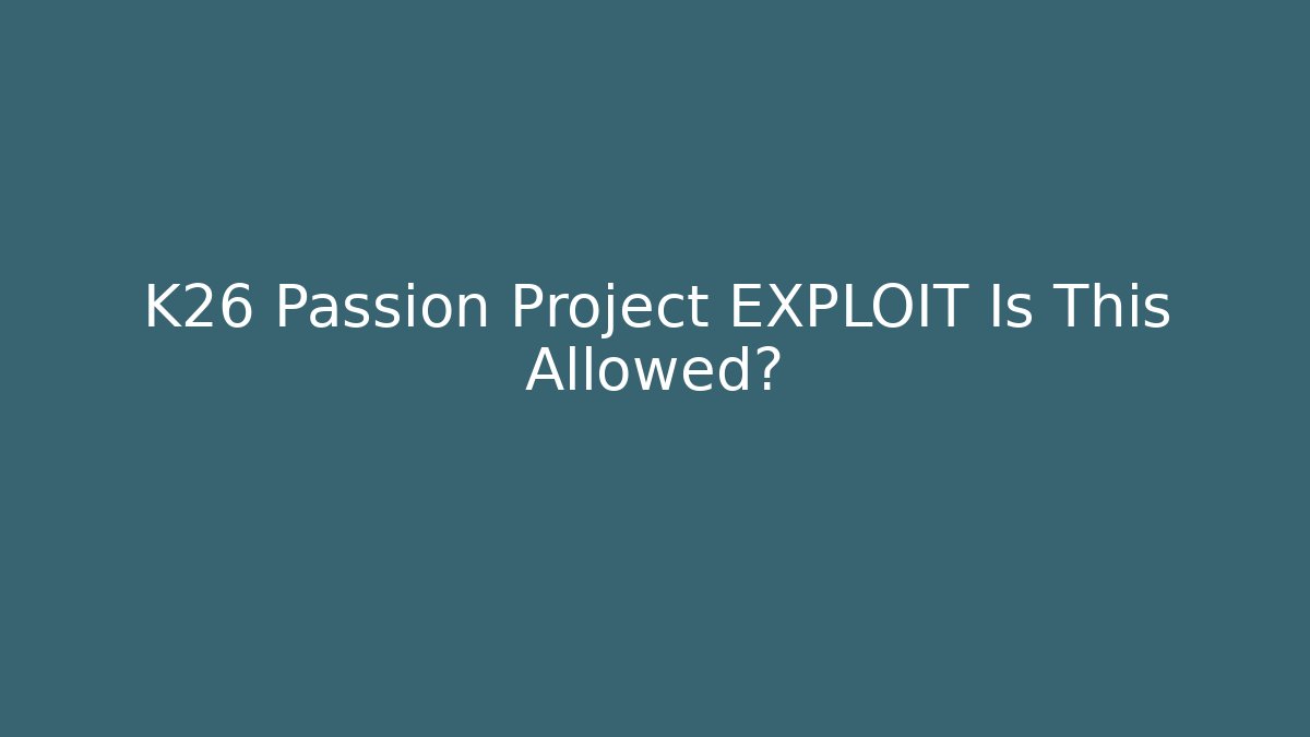 K26 Passion Project EXPLOIT Is This Allowed? - Método de Aprovação
