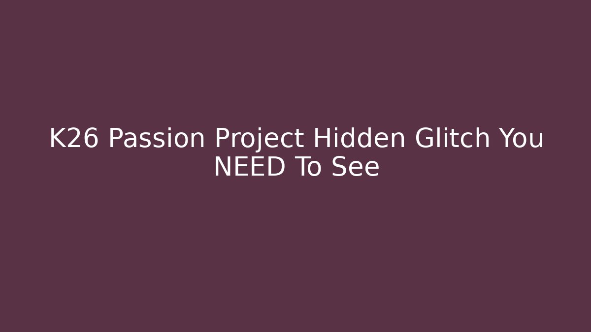 K26 Passion Project Hidden Glitch You NEED To See