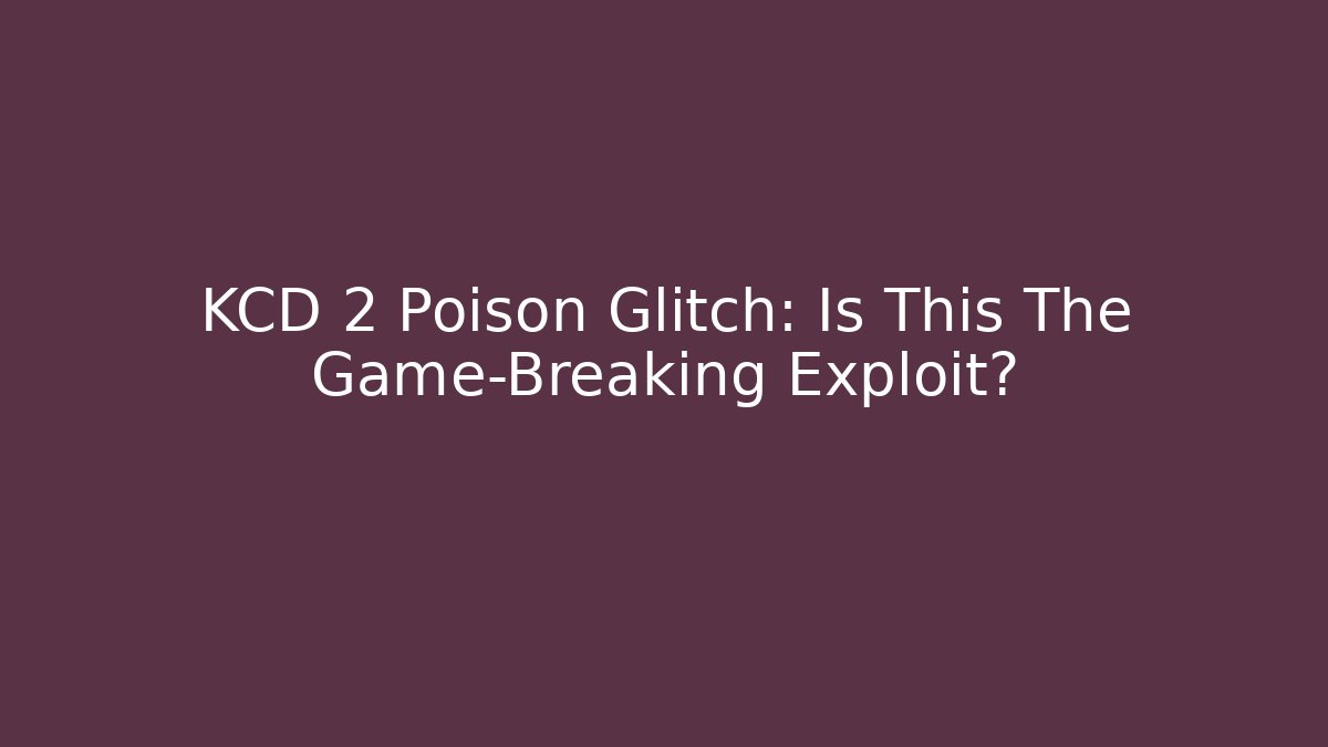 KCD 2 Poison Glitch: Is This The Game-Breaking Exploit?