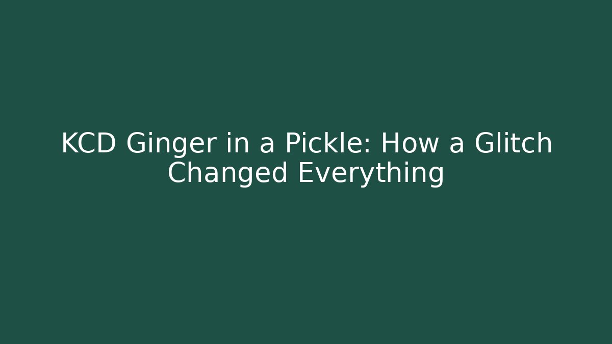 KCD Ginger in a Pickle: How a Glitch Changed Everything