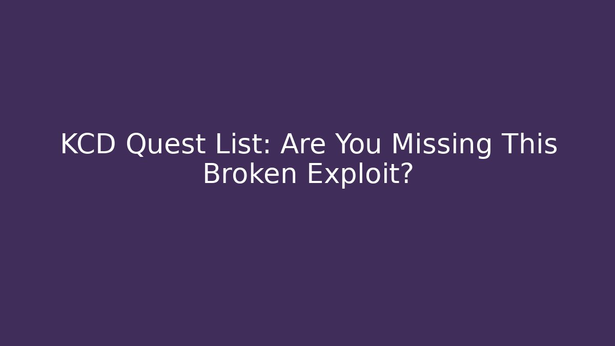 KCD Quest List: Are You Missing This Broken Exploit?
