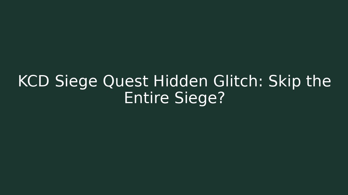 KCD Siege Quest Hidden Glitch: Skip the Entire Siege?