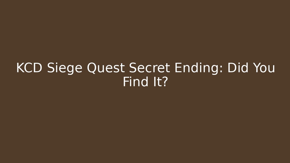 KCD Siege Quest Secret Ending: Did You Find It?