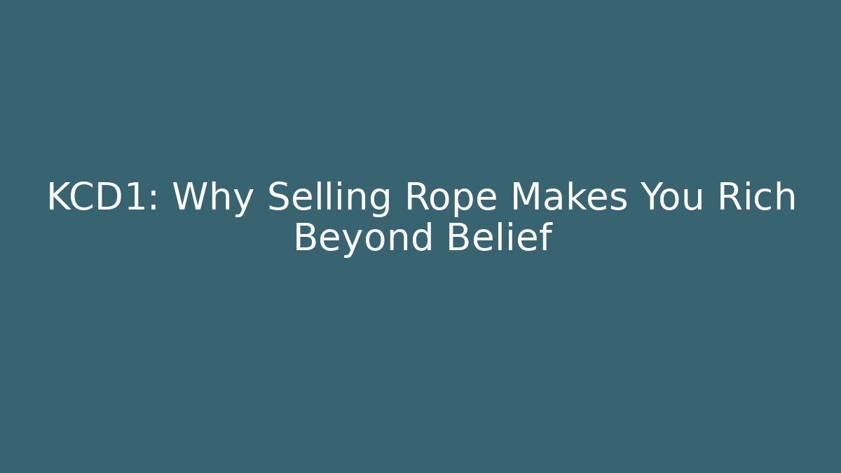 KCD1: Why Selling Rope Makes You Rich Beyond Belief