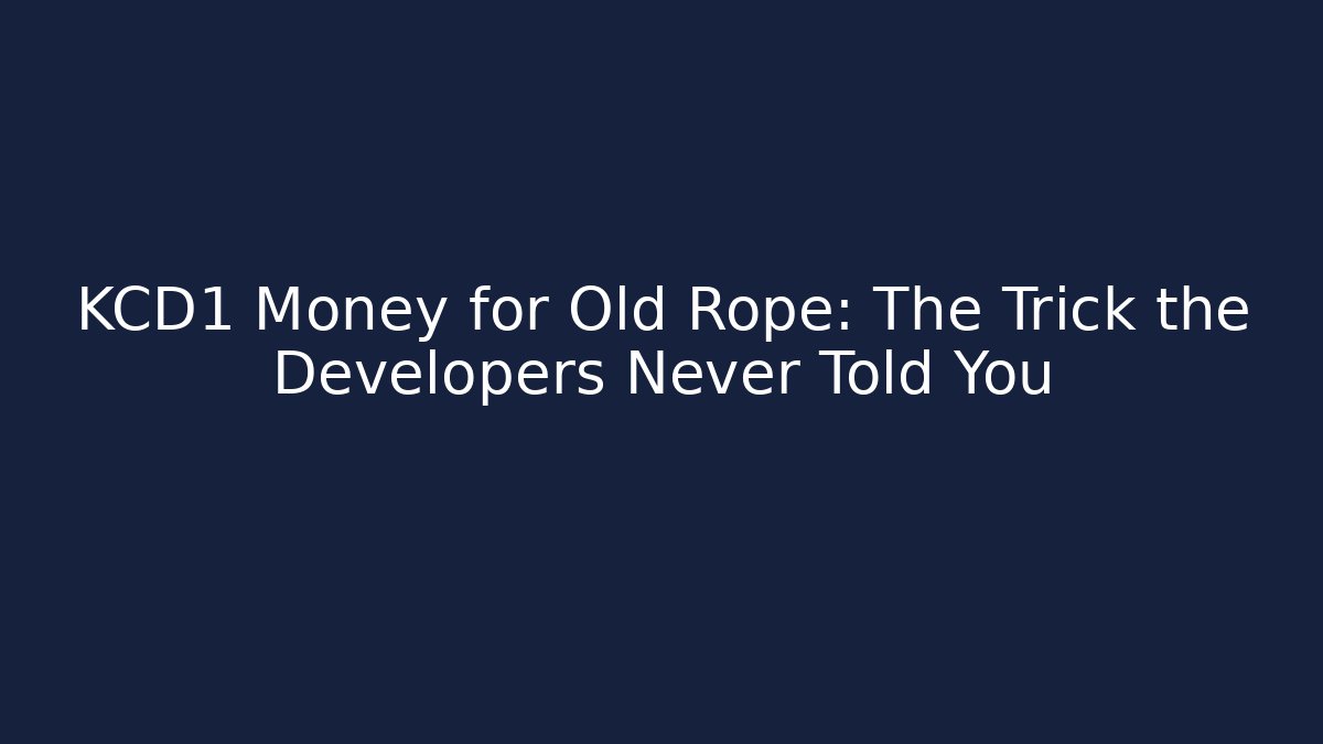 KCD1 Money for Old Rope: The Trick the Developers Never Told You