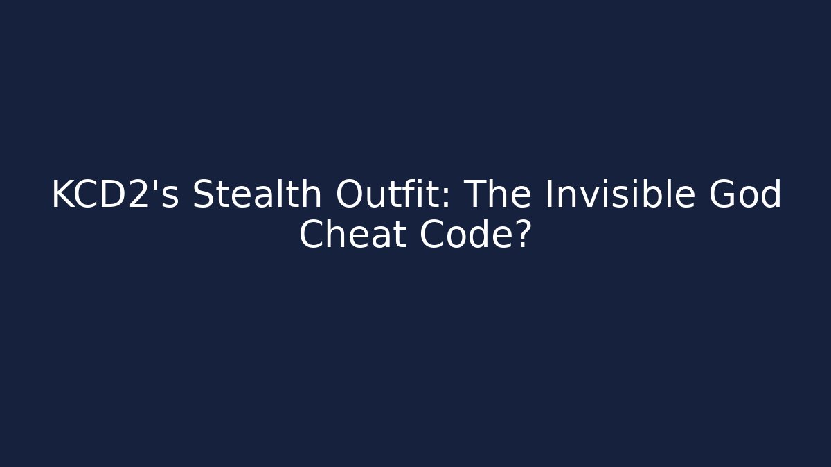 KCD2's Stealth Outfit: The Invisible God Cheat Code?