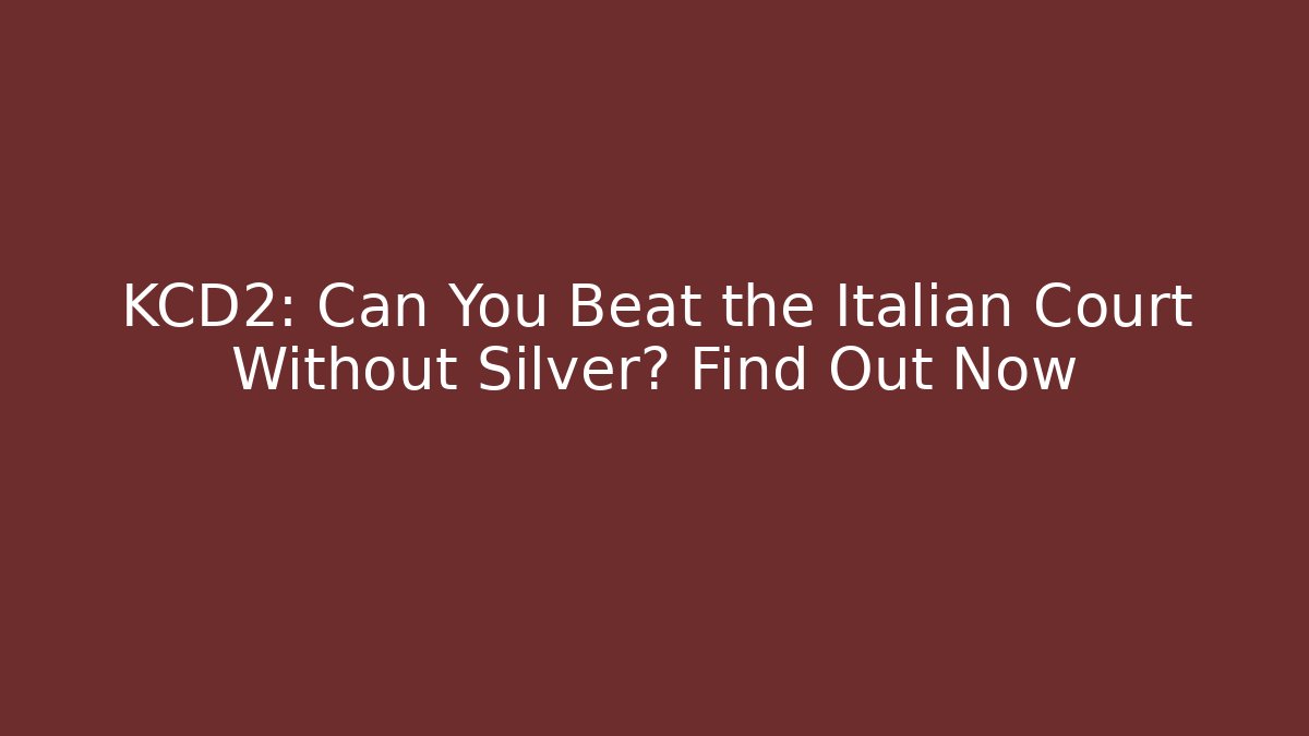 KCD2: Can You Beat the Italian Court Without Silver? Find Out Now