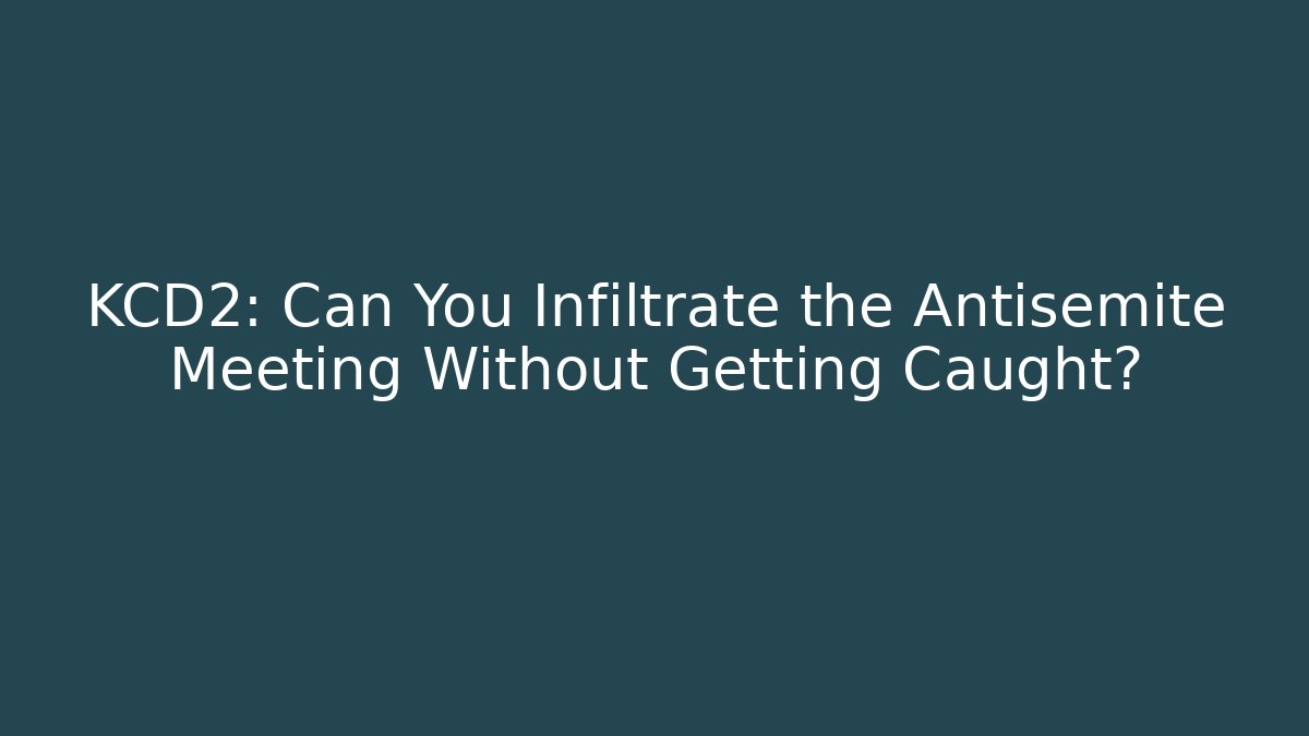 KCD2: Can You Infiltrate the Antisemite Meeting Without Getting Caught?