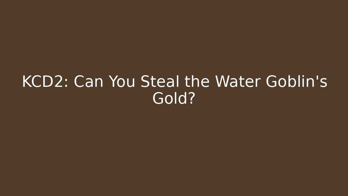 KCD2: Can You Steal the Water Goblin's Gold?