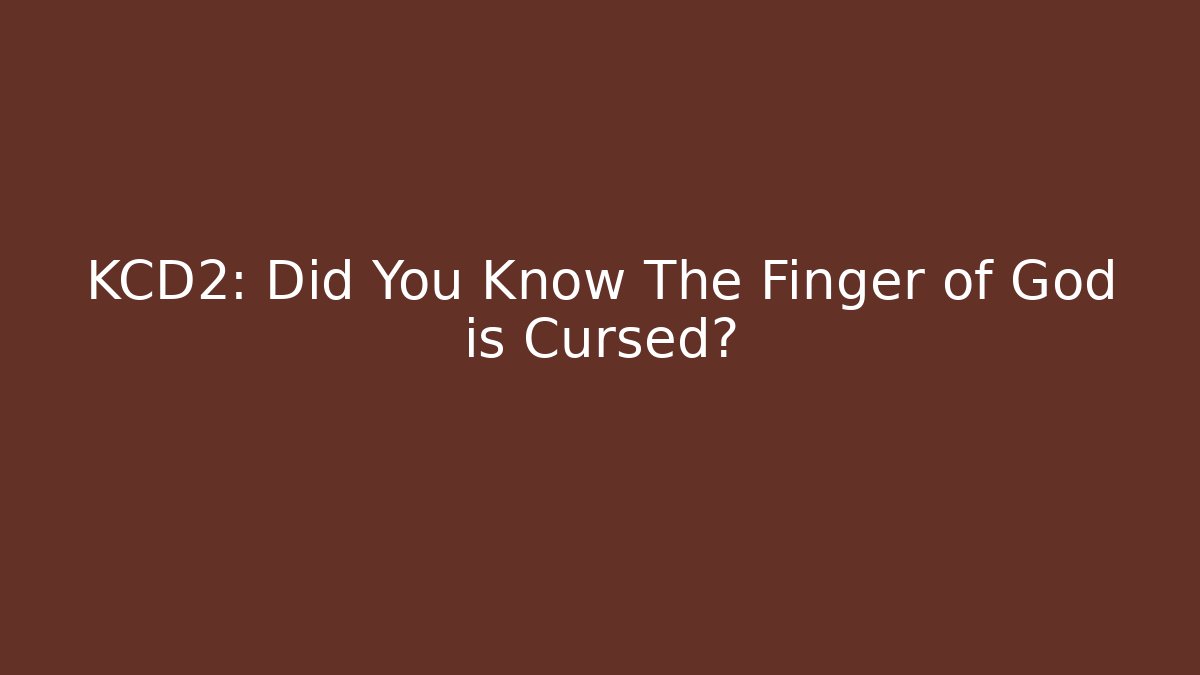 KCD2: Did You Know The Finger of God is Cursed?