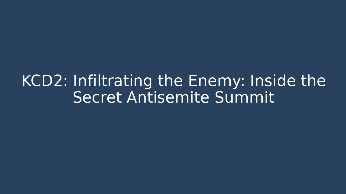 KCD2: Infiltrating the Enemy: Inside the Secret Antisemite Summit
