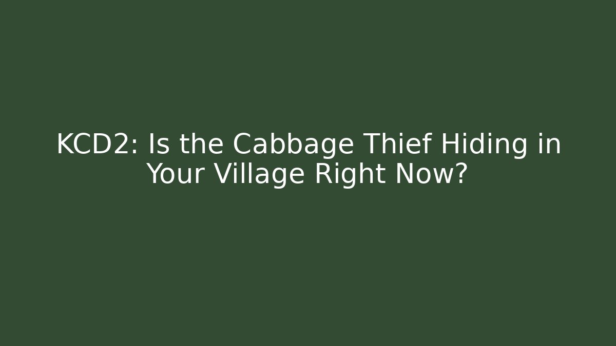 KCD2: Is the Cabbage Thief Hiding in Your Village Right Now? - Método de Aprovação