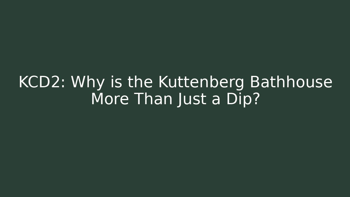 KCD2: Why is the Kuttenberg Bathhouse More Than Just a Dip?