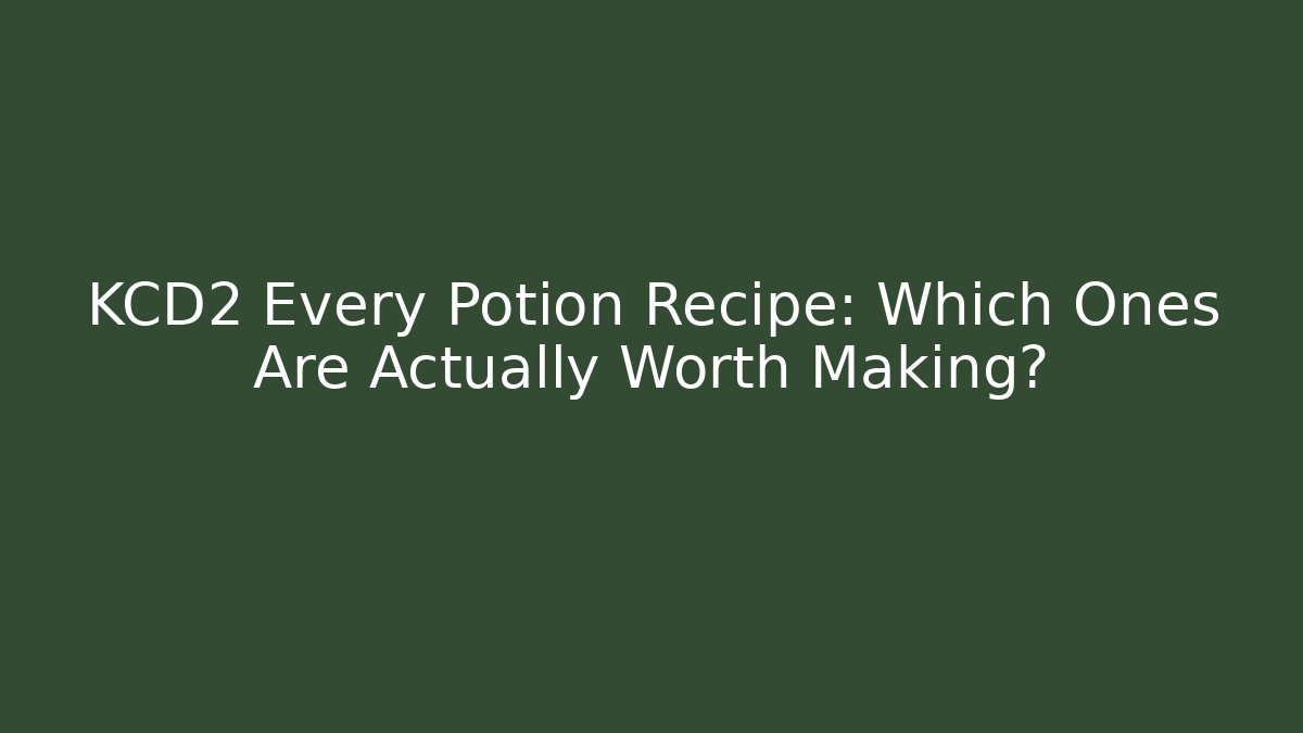 KCD2 Every Potion Recipe: Which Ones Are Actually Worth Making?