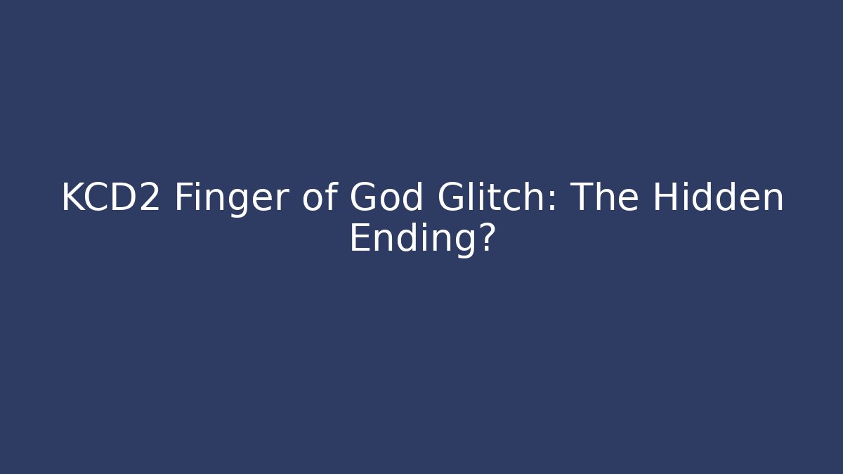 KCD2 Finger of God Glitch: The Hidden Ending?