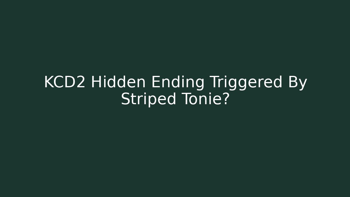 KCD2 Hidden Ending Triggered By Striped Tonie?