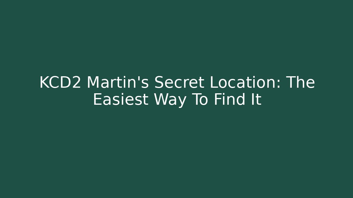 KCD2 Martin's Secret Location: The Easiest Way To Find It