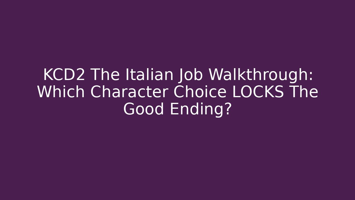 KCD2 The Italian Job Walkthrough: Which Character Choice LOCKS The Good Ending?