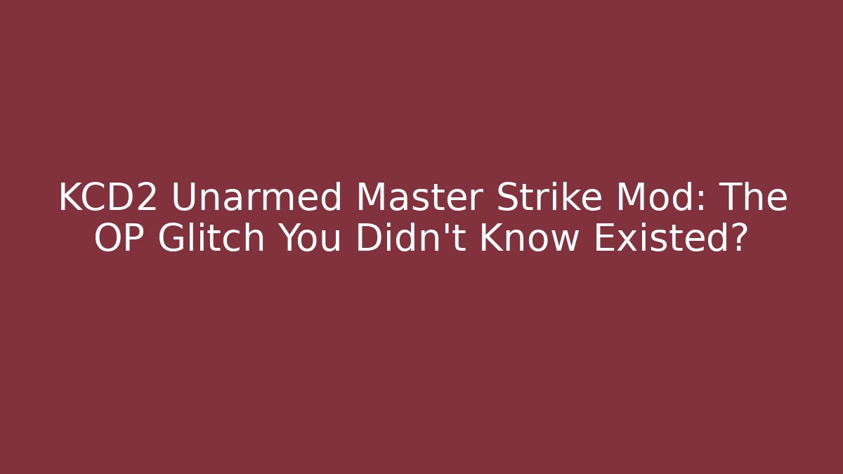 KCD2 Unarmed Master Strike Mod: The OP Glitch You Didn't Know Existed?