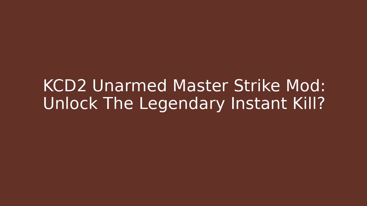 KCD2 Unarmed Master Strike Mod: Unlock The Legendary Instant Kill?