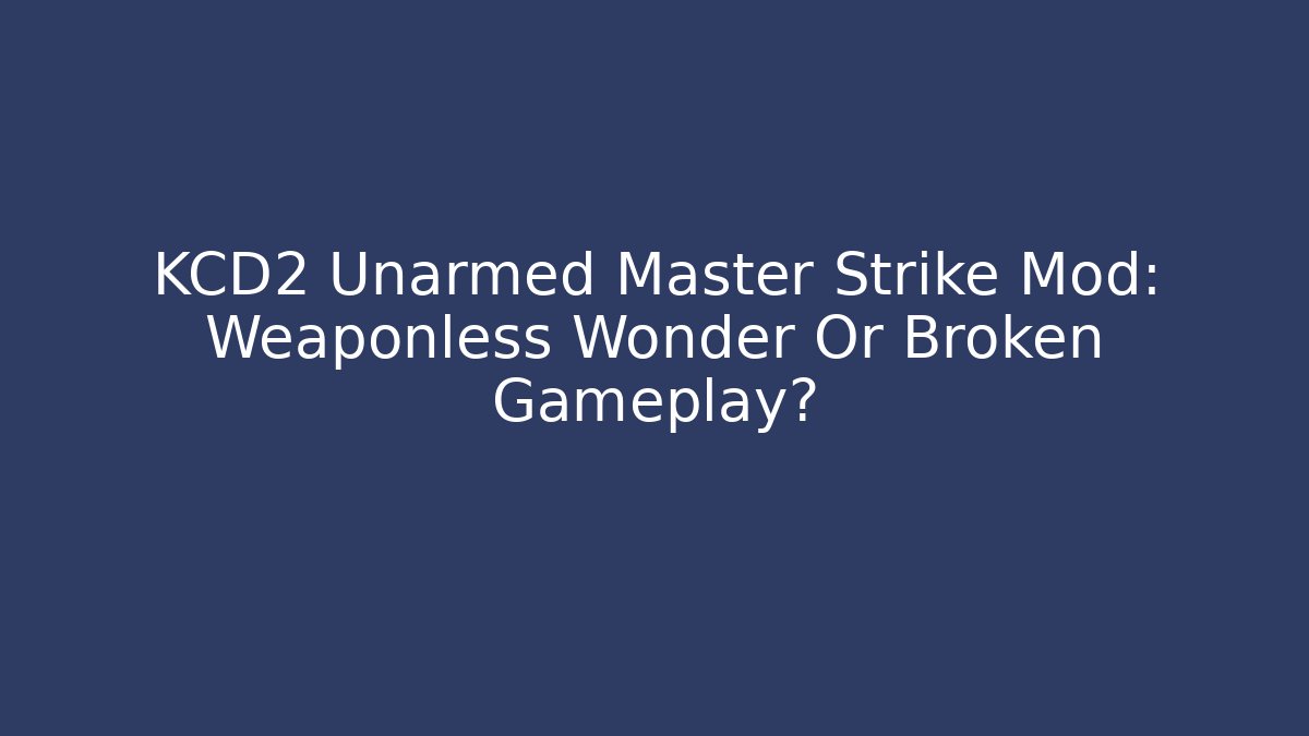 KCD2 Unarmed Master Strike Mod: Weaponless Wonder Or Broken Gameplay?