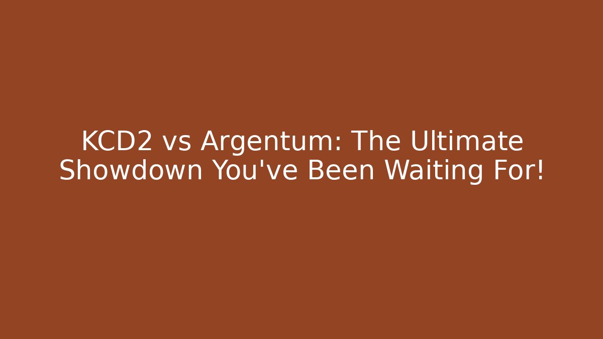 KCD2 vs Argentum: The Ultimate Showdown You’ve Been Waiting For!