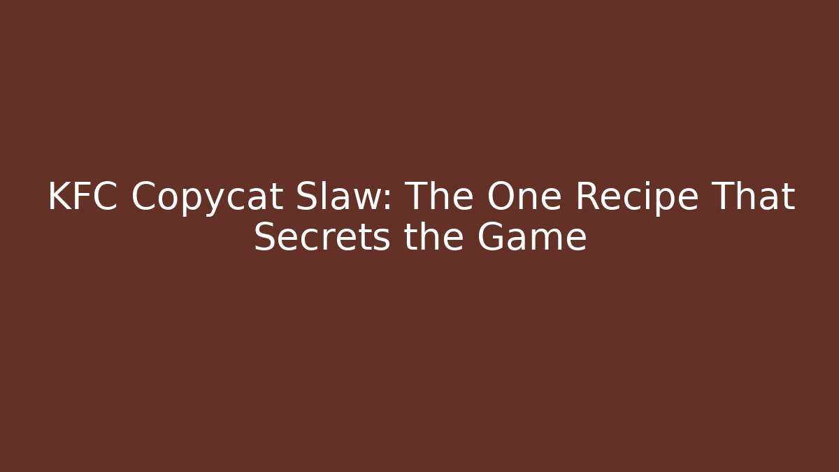 KFC Copycat Slaw: The One Recipe That Secrets the Game