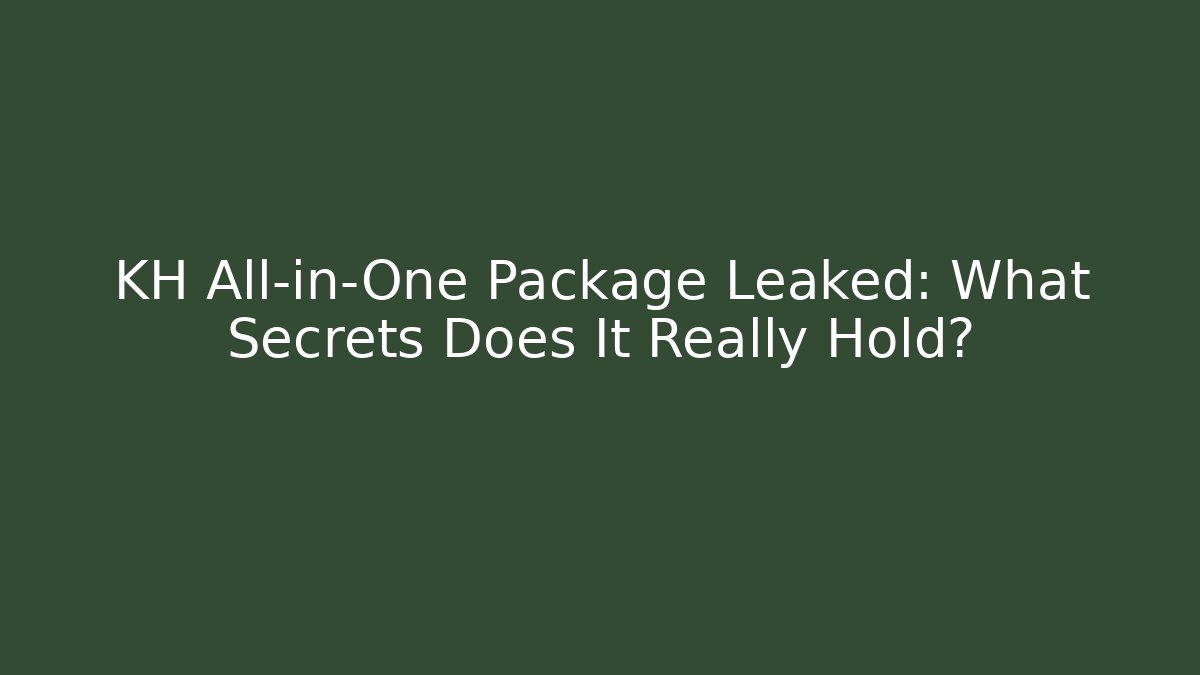 KH All-in-One Package Leaked: What Secrets Does It Really Hold?