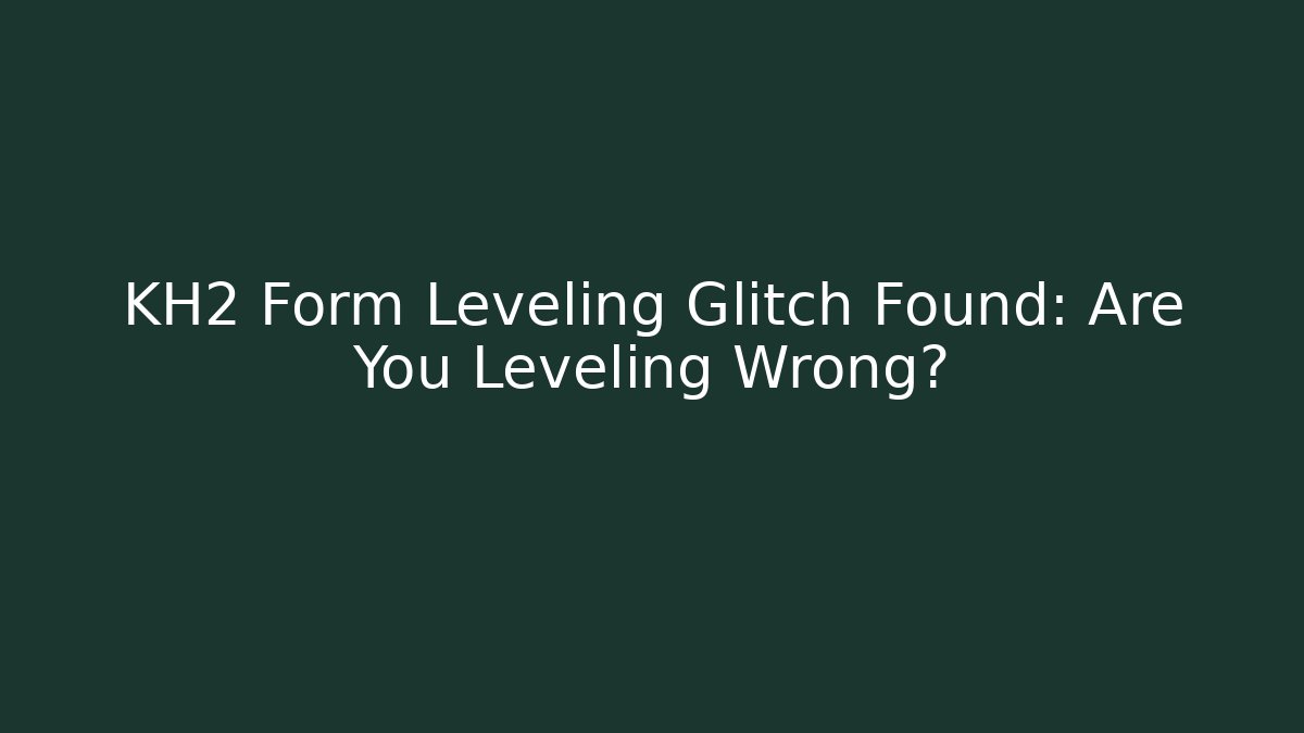 KH2 Form Leveling Glitch Found: Are You Leveling Wrong? - Método de Aprovação
