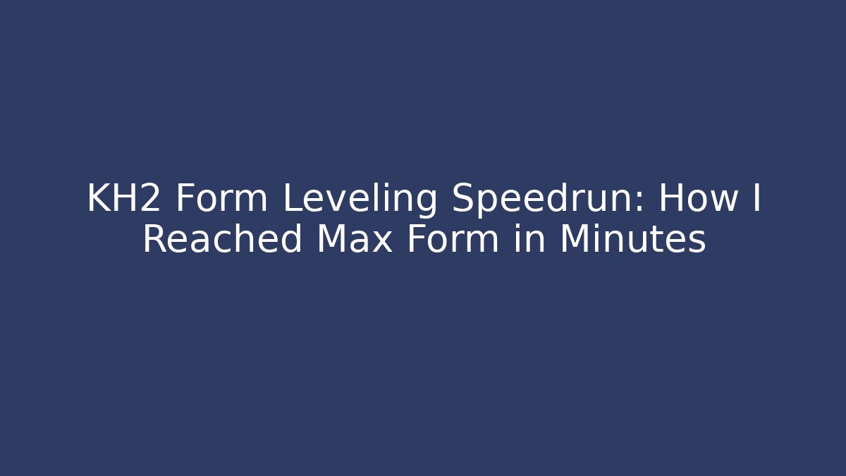 KH2 Form Leveling Speedrun: How I Reached Max Form in Minutes