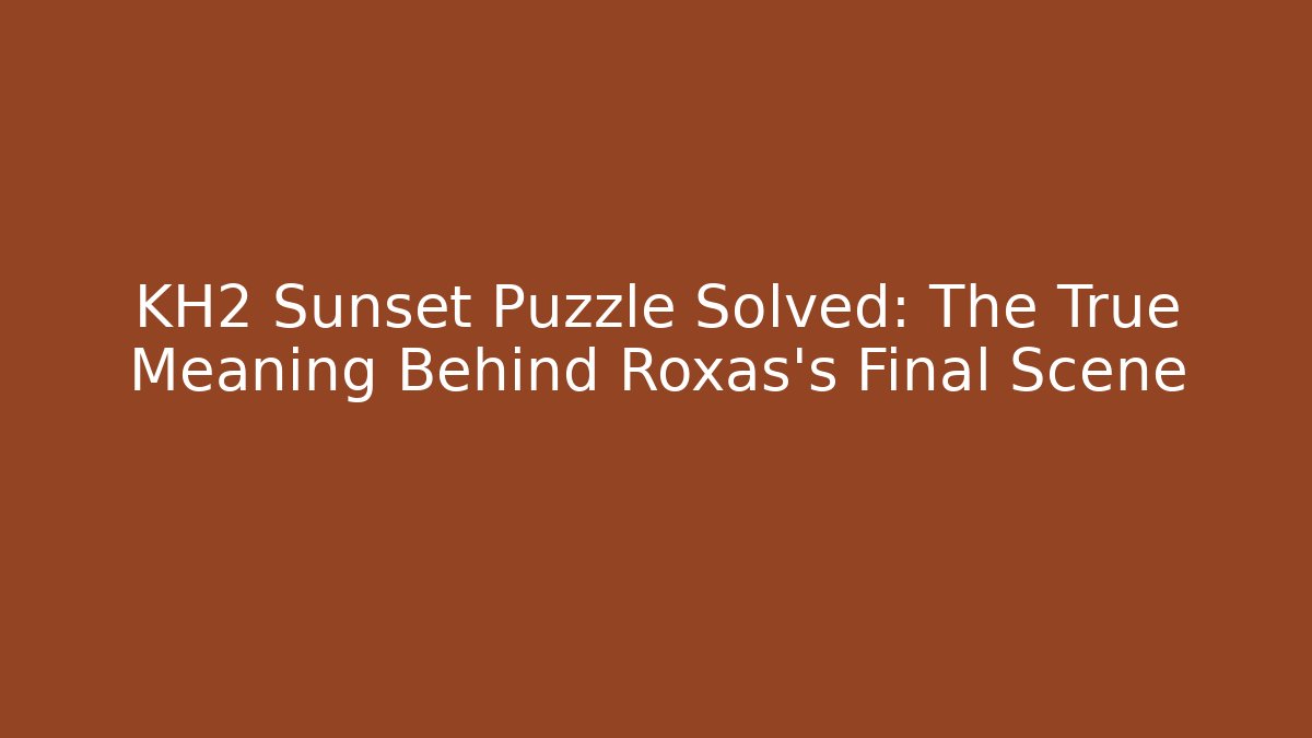 KH2 Sunset Puzzle Solved: The True Meaning Behind Roxas's Final Scene - Método de Aprovação