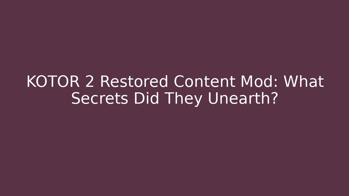 KOTOR 2 Restored Content Mod: What Secrets Did They Unearth?