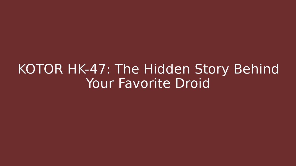 KOTOR HK-47: The Hidden Story Behind Your Favorite Droid