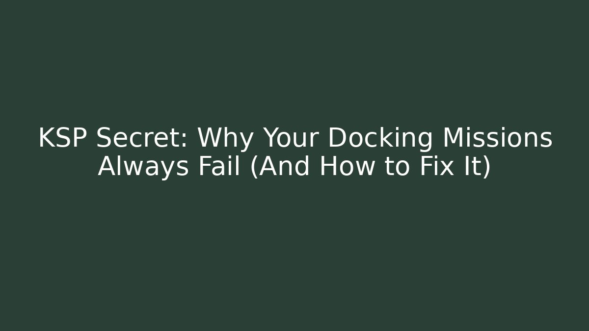 KSP Secret: Why Your Docking Missions Always Fail (And How to Fix It)