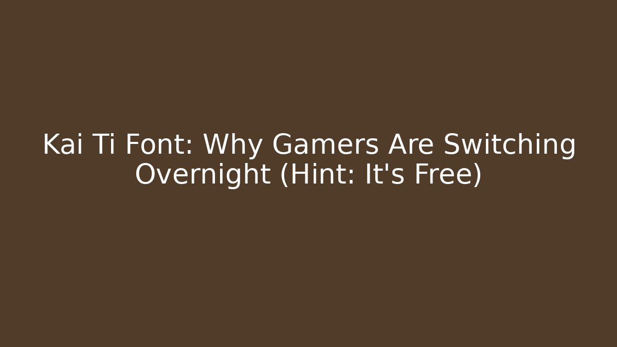 Kai Ti Font: Why Gamers Are Switching Overnight (Hint: It's Free)