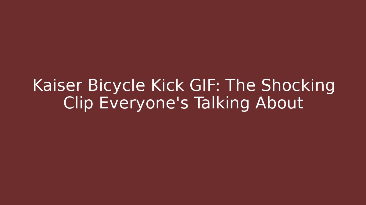 Kaiser Bicycle Kick GIF: The Shocking Clip Everyone’s Talking About