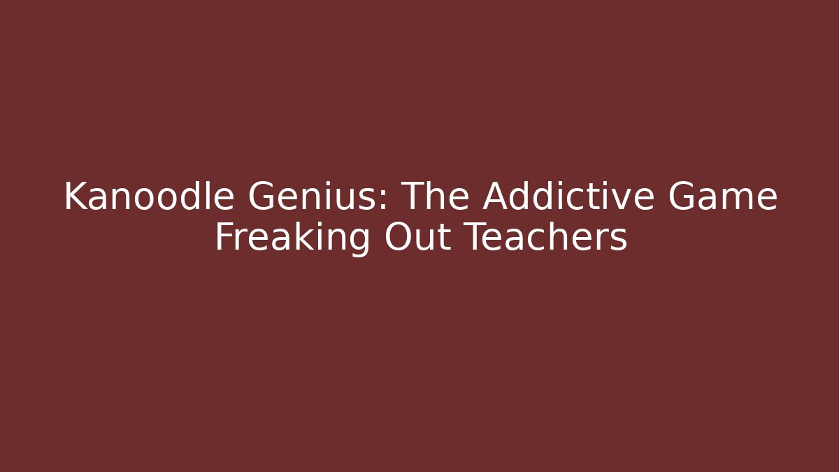 Kanoodle Genius: The Addictive Game Freaking Out Teachers