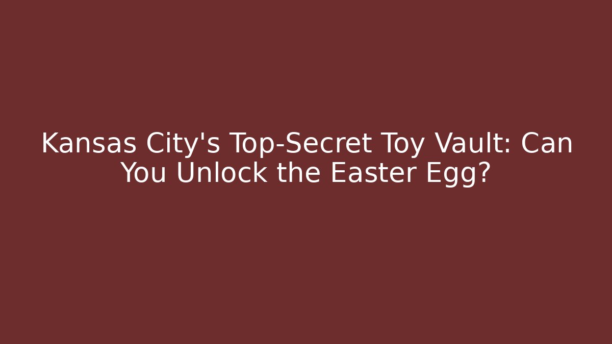Kansas City's Top-Secret Toy Vault: Can You Unlock the Easter Egg?