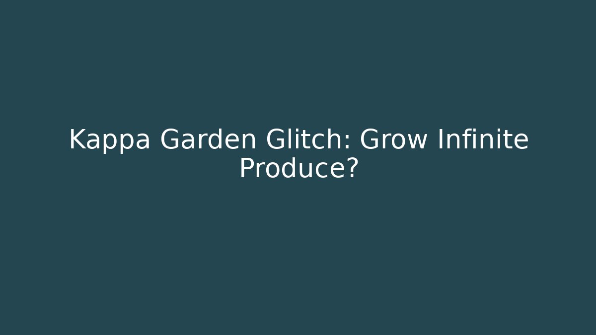 Kappa Garden Glitch: Grow Infinite Produce?